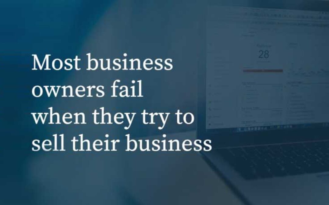 Most business owners fail when they try to sell their business