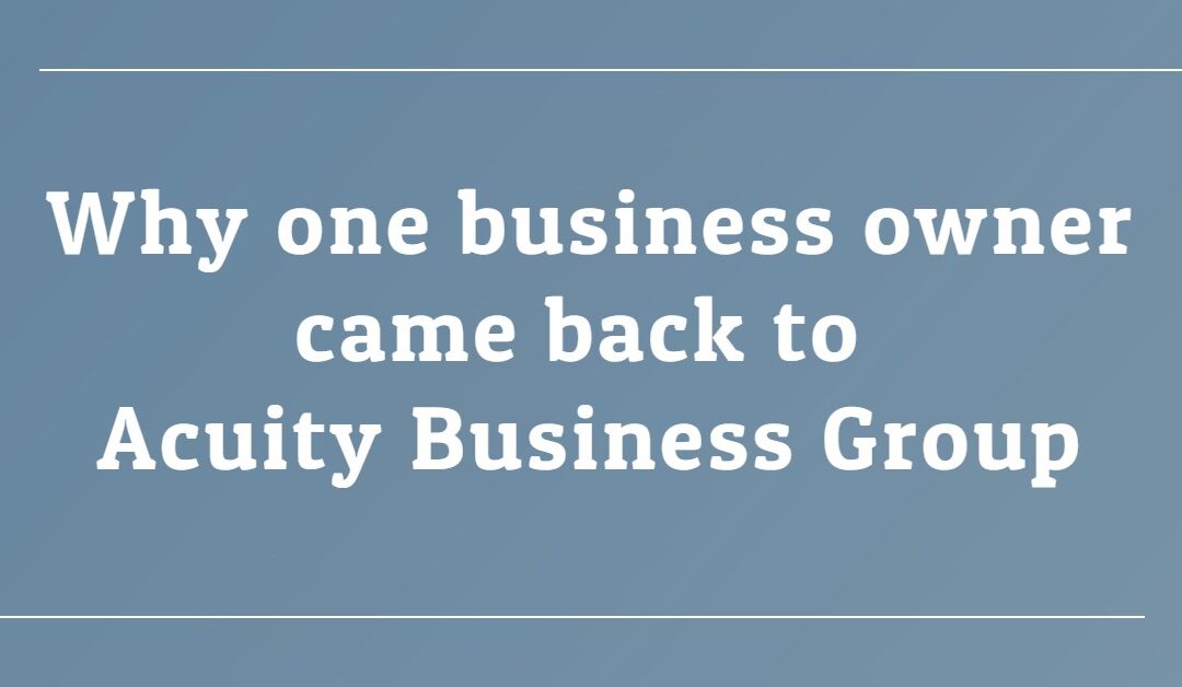 Why one business owner came back to Acuity Business Group