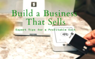 Build a Business That Sells: Expert Tips for a Profitable Exit